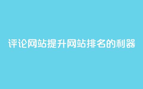 评论网站:提升网站排名的利器 第1张 评论网站:提升网站排名的利器 第1张