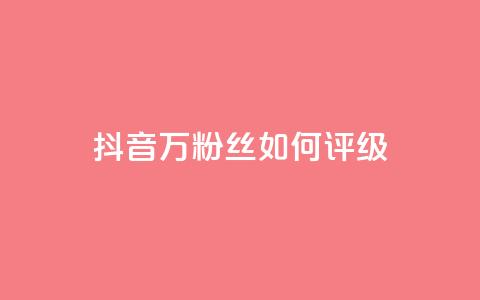 抖音50万粉丝如何评级 第1张 抖音50万粉丝如何评级 第1张