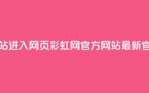 彩虹网官方网站进入网页(彩虹网官方网站 - 最新官网信息) 第1张 彩虹网官方网站进入网页(彩虹网官方网站 - 最新官网信息) 第1张