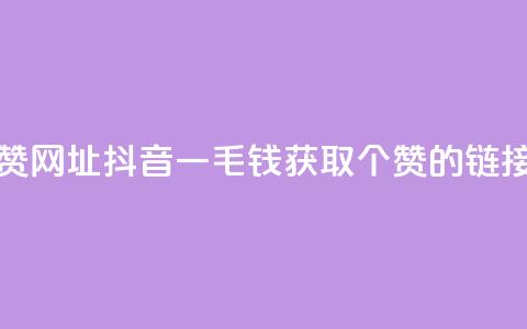 抖音一毛100个赞网址 - 抖音一毛钱获取100个赞的链接分享~ 第1张 抖音一毛100个赞网址 - 抖音一毛钱获取100个赞的链接分享~ 第1张