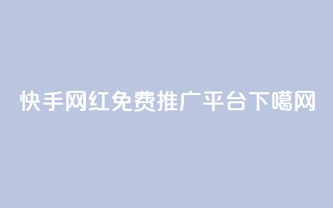 快手网红免费推广平台 第1张 快手网红免费推广平台 第1张
