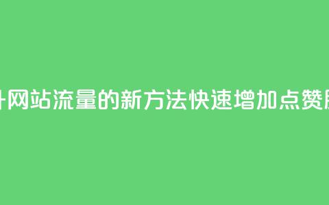 提升网站流量的新方法:快速增加QQ点赞服务 第1张 提升网站流量的新方法:快速增加QQ点赞服务 第1张