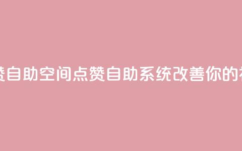 qq空间点赞自助(qq空间点赞自助系统改善你的社交影响) 第1张 qq空间点赞自助(qq空间点赞自助系统改善你的社交影响) 第1张