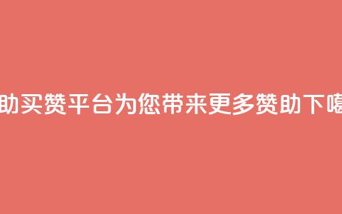 Ks自助买赞平台	，为您带来更多赞助  第1张