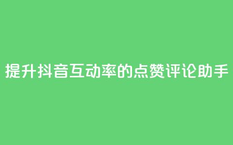 提升抖音互动率的点赞评论助手 第1张 提升抖音互动率的点赞评论助手 第1张