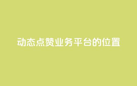 tt动态点赞业务平台的位置 第1张 tt动态点赞业务平台的位置 第1张