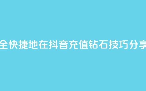 如何安全快捷地在抖音充值钻石技巧分享 第1张 如何安全快捷地在抖音充值钻石技巧分享 第1张