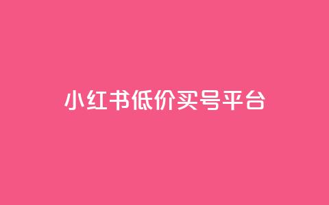 小红书低价买号平台 - 抖音24小时平台有哪些 第1张 小红书低价买号平台 - 抖音24小时平台有哪些 第1张