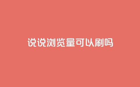 qq说说浏览量可以刷吗 - 如何提升QQ说说的浏览量 是否可以进行刷量操作! 第1张 qq说说浏览量可以刷吗 - 如何提升QQ说说的浏览量 是否可以进行刷量操作! 第1张