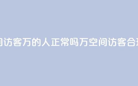 QQ空间访客20万的人正常吗(20万QQ空间访客,合理吗?) 第1张 QQ空间访客20万的人正常吗(20万QQ空间访客,合理吗?) 第1张