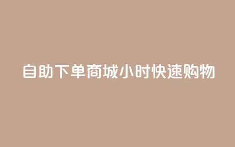 自助下单商城24小时快速购物-SEO编辑 第1张 自助下单商城24小时快速购物-SEO编辑 第1张