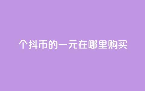 10个抖币的一元在哪里购买? 第1张 10个抖币的一元在哪里购买? 第1张