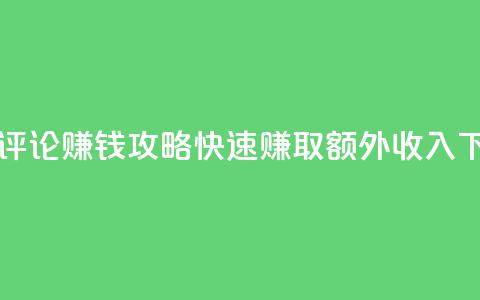 每日评论赚钱攻略-快速赚取额外收入 第1张 每日评论赚钱攻略-快速赚取额外收入 第1张