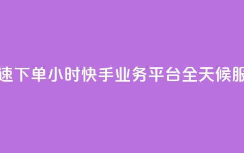 快速下单:24小时快手业务平台,全天候服务 第1张 快速下单:24小时快手业务平台,全天候服务 第1张