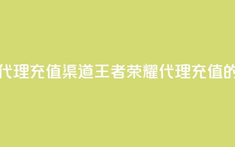 王者荣耀代理充值渠道(王者荣耀代理充值的优选渠道) 第1张 王者荣耀代理充值渠道(王者荣耀代理充值的优选渠道) 第1张