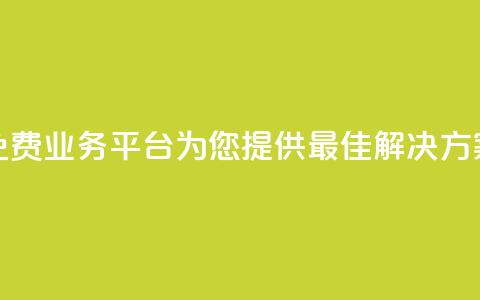 免费业务平台KS:为您提供最佳解决方案 第1张 免费业务平台KS:为您提供最佳解决方案 第1张