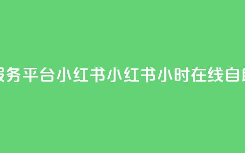 24小时自助服务平台小红书(小红书:24小时在线自助服务平台) 第1张 24小时自助服务平台小红书(小红书:24小时在线自助服务平台) 第1张