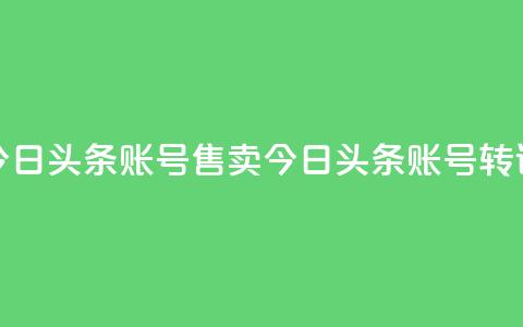 今日头条账号售卖(今日头条账号转让) 第1张 今日头条账号售卖(今日头条账号转让) 第1张