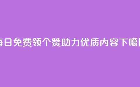 每日免费领10000个赞助力qq优质内容 第1张 每日免费领10000个赞助力qq优质内容 第1张