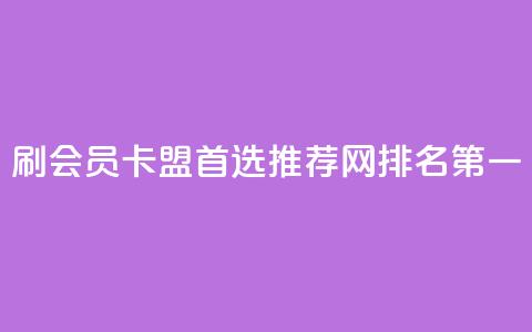 刷会员卡盟首选推荐网,排名第一 第1张 刷会员卡盟首选推荐网,排名第一 第1张