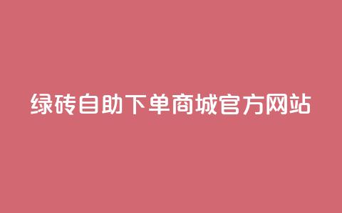 绿砖自助下单商城官方网站,抖音24小时免费下单 - qq业务网 贴吧业务下单24小时 第1张 绿砖自助下单商城官方网站,抖音24小时免费下单 - qq业务网 贴吧业务下单24小时 第1张