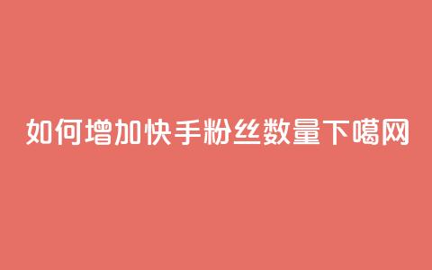 如何增加快手粉丝数量 第1张 如何增加快手粉丝数量 第1张
