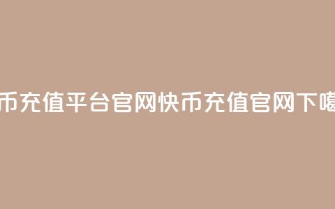 快币充值平台官网(快币充值官网) 第1张 快币充值平台官网(快币充值官网) 第1张