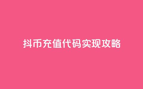 抖币充值代码实现攻略 第1张 抖币充值代码实现攻略 第1张
