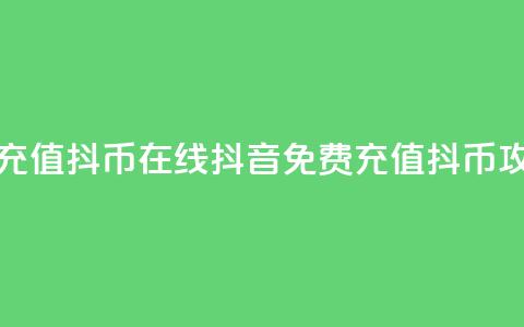 抖音免费充值抖币在线(抖音免费充值抖币攻略) 第1张 抖音免费充值抖币在线(抖音免费充值抖币攻略) 第1张