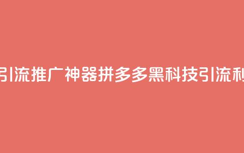 拼多多黑科技引流推广神器(拼多多黑科技引流利器解析) 第1张 拼多多黑科技引流推广神器(拼多多黑科技引流利器解析) 第1张
