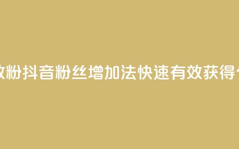 抖音如何快速涨500有效粉 - 抖音粉丝增加法:快速有效获得500个粉丝的技巧~ 第1张 抖音如何快速涨500有效粉 - 抖音粉丝增加法:快速有效获得500个粉丝的技巧~ 第1张
