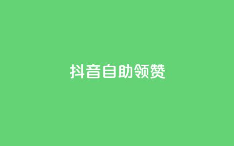 抖音自助领赞 - 抖音赞助自助服务-轻松提升视频赞数~ 第1张