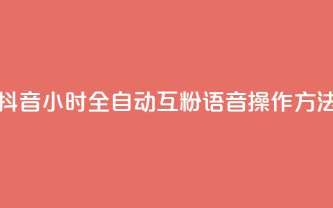 抖音24小时全自动互粉语音操作方法 第1张 抖音24小时全自动互粉语音操作方法 第1张