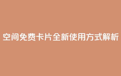 QQ空间免费卡片:全新使用方式解析 第1张 QQ空间免费卡片:全新使用方式解析 第1张