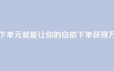 1块钱1w播放自助下单(1元就能让你的自助下单获得1万次播放) 第1张 1块钱1w播放自助下单(1元就能让你的自助下单获得1万次播放) 第1张