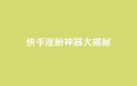 快手涨粉神器大揭秘 第1张 快手涨粉神器大揭秘 第1张