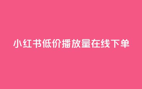 小红书低价播放量在线下单 - 点赞自助 第1张 小红书低价播放量在线下单 - 点赞自助 第1张