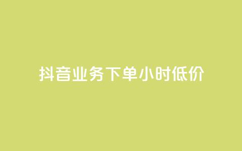 抖音业务下单24小时低价 - 抖音业务限时优惠!24小时内下单,独家低价等你拿!~ 第1张 抖音业务下单24小时低价 - 抖音业务限时优惠!24小时内下单,独家低价等你拿!~ 第1张
