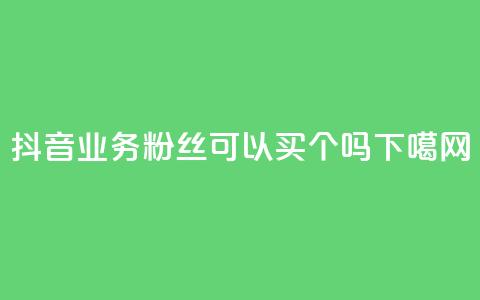 抖音24h业务 - 粉丝可以买10000个吗 第1张 抖音24h业务 - 粉丝可以买10000个吗 第1张