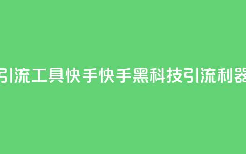 黑科技引流工具快手(快手黑科技引流利器) 第1张 黑科技引流工具快手(快手黑科技引流利器) 第1张