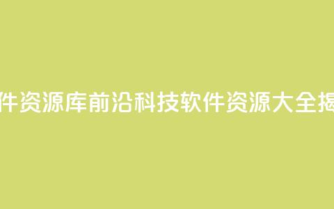 黑科技软件资源库 - 前沿科技软件资源大全揭秘~ 第1张 黑科技软件资源库 - 前沿科技软件资源大全揭秘~ 第1张