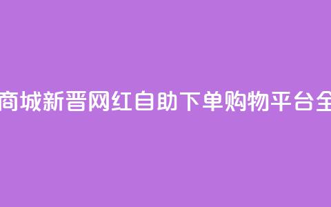 网红自助下单商城 - 新晋网红自助下单购物平台全面上线~ 第1张 网红自助下单商城 - 新晋网红自助下单购物平台全面上线~ 第1张