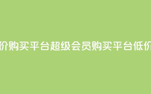 qq超级会员低价购买平台(QQ超级会员购买平台,低价优惠!) 第1张 qq超级会员低价购买平台(QQ超级会员购买平台,低价优惠!) 第1张