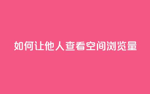 如何让他人查看QQ空间浏览量 第1张 如何让他人查看QQ空间浏览量 第1张