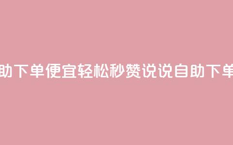 qq说说赞秒赞自助下单便宜 - 轻松秒赞QQ说说自助下单超实惠。 第1张 qq说说赞秒赞自助下单便宜 - 轻松秒赞QQ说说自助下单超实惠。 第1张