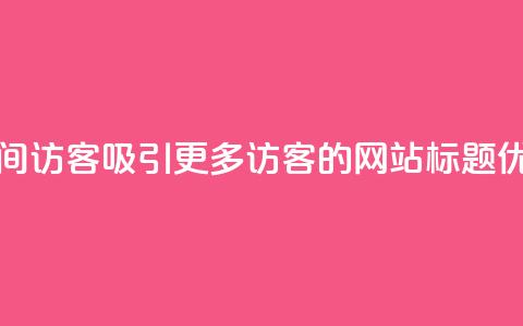 空间访客(吸引更多访客的网站标题优化) 第1张 空间访客(吸引更多访客的网站标题优化) 第1张
