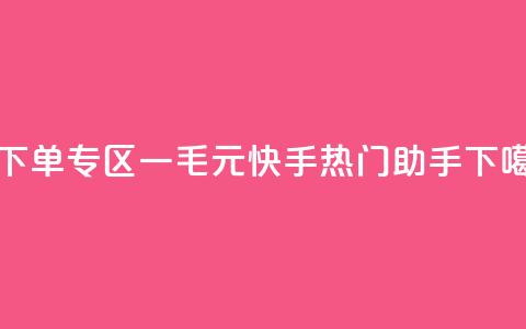 0元下单专区 一毛元 - 快手热门助手app 第1张 0元下单专区 一毛元 - 快手热门助手app 第1张