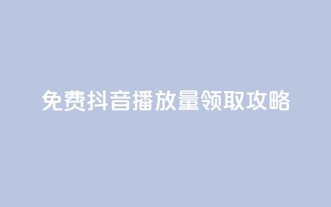 免费抖音1000播放量领取攻略 第1张 免费抖音1000播放量领取攻略 第1张