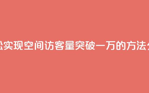 轻松实现QQ空间访客量突破一万的方法分享 第1张