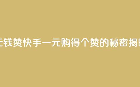 快手一元钱200赞 - 快手一元购得200个赞的秘密揭晓! 第1张 快手一元钱200赞 - 快手一元购得200个赞的秘密揭晓! 第1张